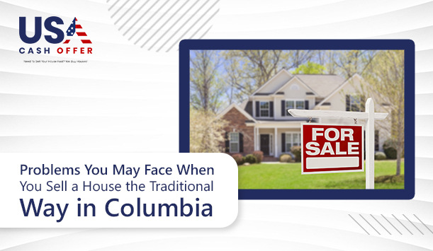 Problems You May Face When You Sell a House the Traditional Way in Columbia